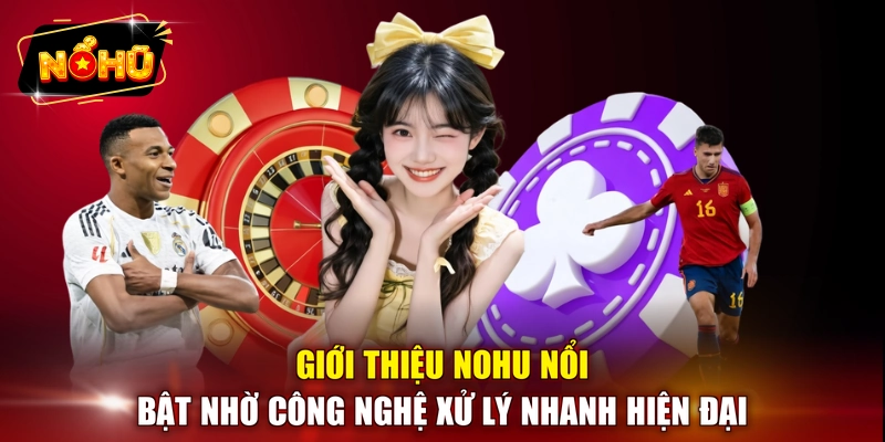 Giới thiệu NOHU nổi bật nhờ công nghệ xử lý nhanh hiện đại 