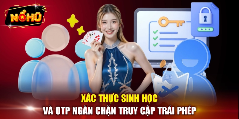 Xác thực sinh học và OTP ngăn chặn truy cập trái phép 